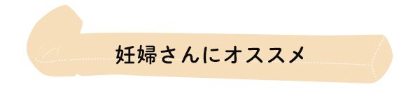 妊婦さんにオススメ