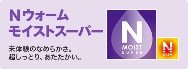 Nウォームモイスト|なめらかな肌ざわり。しっとりとした、あたたかさ。