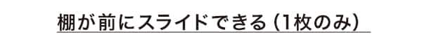 棚が前にスライドできる(1枚のみ)