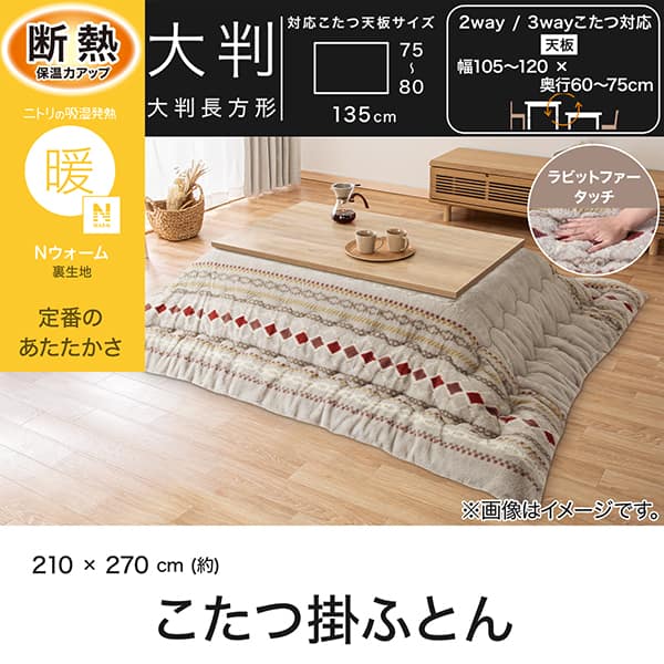 断熱保温力アップ。ニトリの吸湿発熱Ｎウォーム裏生地。定番のあたたかさ。大判長方形対応こたつ天板サイズ幅135cm・奥行75～80cm。2way・3wayこたつ対応天板サイズ幅105～120×奥行60～75cm