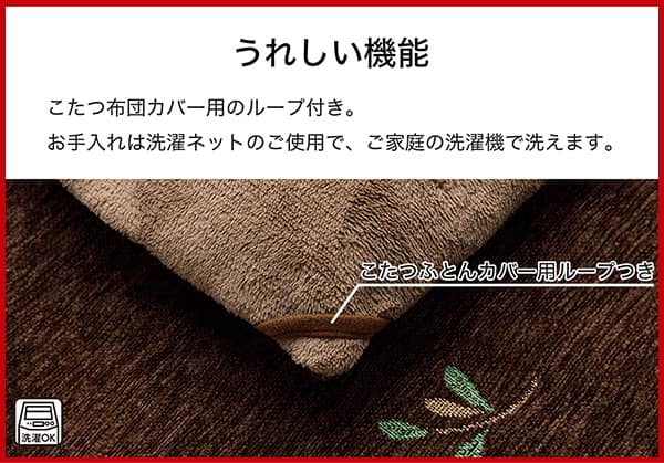 うれしい機能。こたつ布団のカバー用のループ付き。お手入れは洗濯ネットのご使用で、ご家庭の洗濯機で洗えます。