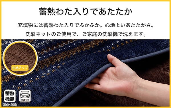 充填物には蓄熱わた入りでふかふか。心地よいあたたかさ。お手入れは洗濯ネットのご使用で、ご家庭の洗濯機で洗えます。