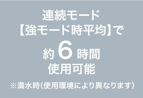 連続モード【強モード時平均】で約6時間使用可能