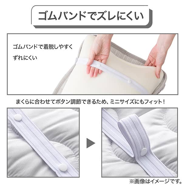 ゴムバンドでズレにくい。ゴムバンドで着脱しやすくずれにくい。まくらに合わせてボタン調節できるため、ミニサイズにもフィット！