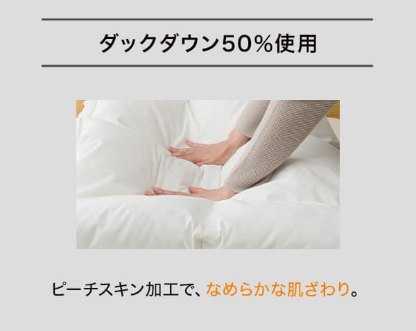 ダックダウン50％使用。ピーチスキン加工で、なめらかな肌ざわり。