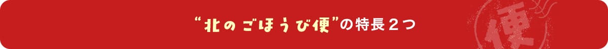 北のごほうび便の特長２つ