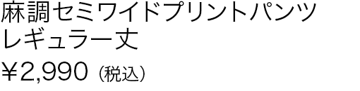 麻調セミワイドプリントパンツレギュラー丈
